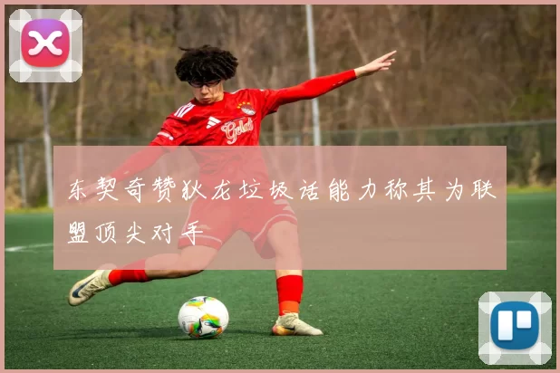 东契奇赞狄龙垃圾话能力称其为联盟顶尖对手
